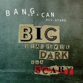 Bang on a Can All-Stars - Big Beautiful Dark and Scary