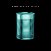 Bang on a Can All-Stars - Classics
