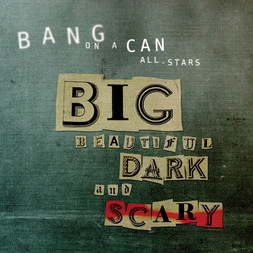 Bang on a Can All-Stars - Big Beautiful Dark and Scary